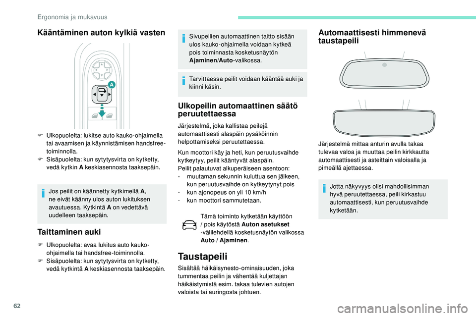 Peugeot 508 2019  Omistajan käsikirja (in Finnish) 62
Kääntäminen auton kylkiä vasten
F Ulkopuolelta: lukitse auto kauko-ohjaimella tai avaamisen ja käynnistämisen handsfree-
toiminnolla.
F
 
S
 isäpuolelta: kun sytytysvirta on kytketty, 
vedä
