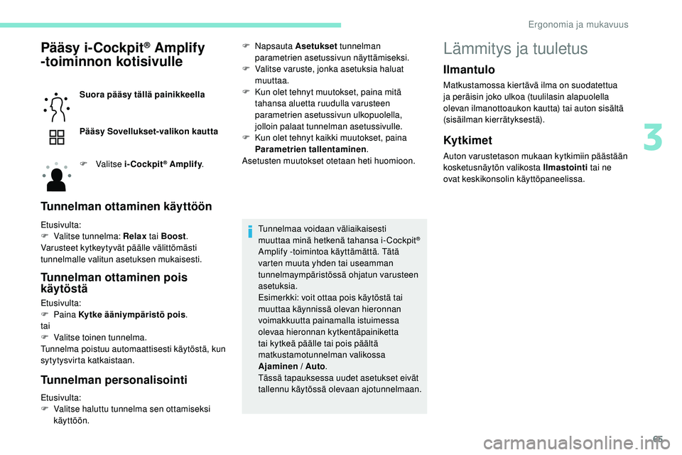 Peugeot 508 2019  Omistajan käsikirja (in Finnish) 65
Pääsy i-Cockpit® Amplify 
-toiminnon kotisivulle
Suora pääsy tällä painikkeella
Pääsy Sovellukset-valikon kautta
F
  Valitse  i-Cockpit
® Amplify .
Tunnelman ottaminen käyttöön
Etusivu
