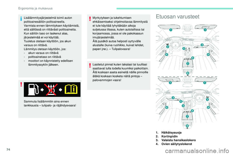 Peugeot 508 2019  Omistajan käsikirja (in Finnish) 74
Lisälämmitysjärjestelmä toimii auton 
polttoainesäiliön polttoaineella.
Varmista ennen lämmityksen käyttämistä, 
että säiliössä on riittävästi polttoainetta.
Kun säiliön taso on l