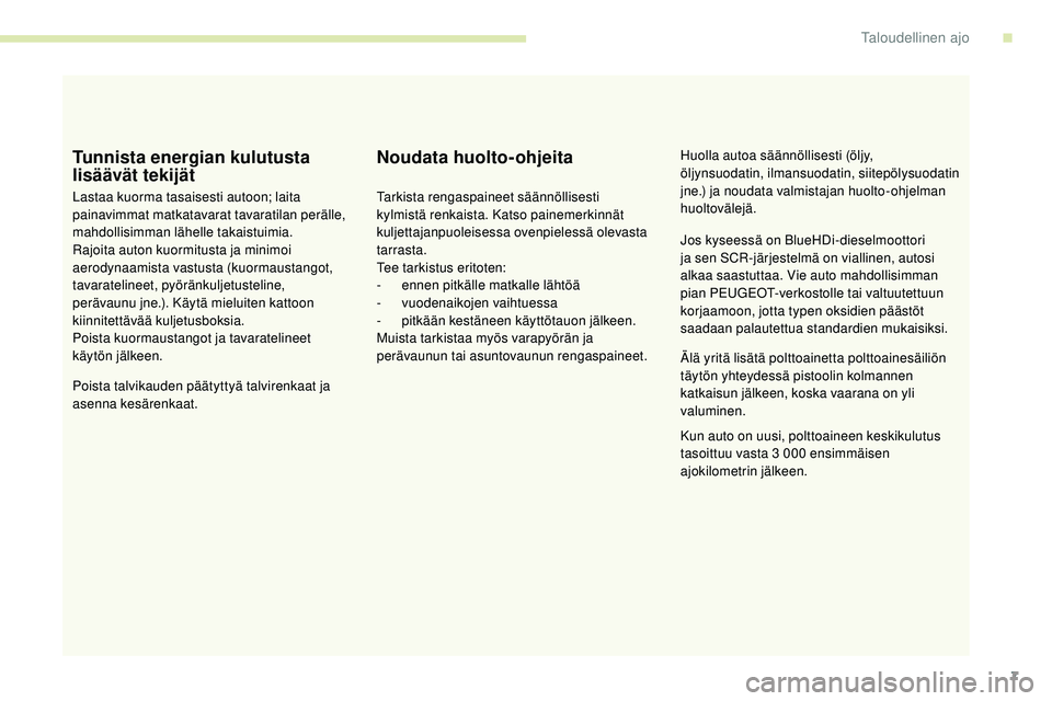 Peugeot 508 2019  Omistajan käsikirja (in Finnish) 7
Tunnista energian kulutusta 
lisäävät tekijät
Lastaa kuorma tasaisesti autoon; laita 
painavimmat matkatavarat tavaratilan perälle, 
mahdollisimman lähelle takaistuimia.
Rajoita auton kuormitu