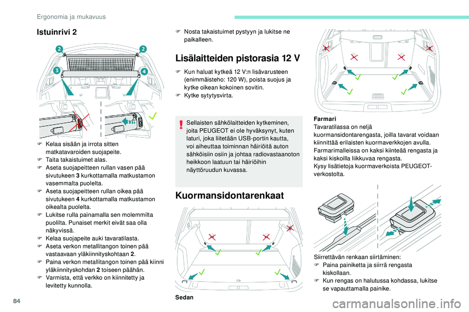 Peugeot 508 2019  Omistajan käsikirja (in Finnish) 84
Istuinrivi 2
F Kelaa sisään ja irrota sitten matkatavaroiden suojapeite.
F
 
T
 aita takaistuimet alas.
F
 
A
 seta suojapeitteen rullan vasen pää 
sivutukeen 3 kurkottamalla matkustamon 
vasem