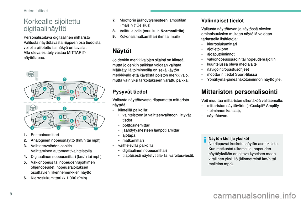 Peugeot 508 2019  Omistajan käsikirja (in Finnish) 8
Korkealle sijoitettu 
digitaalinäyttö
Personalisoitava digitaalinen mittaristo
Valitusta näyttötavasta riippuen osa tiedoista 
voi olla piilotettu tai näkyä eri tavalla.
Alla oleva esittely va