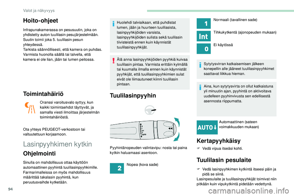 Peugeot 508 2019 Omistajan käsikirja (in Finnish) 94
Hoito-ohjeet
Infrapunakamerassa on pesusuutin, joka on
yhdistetty auton tuulilasin pesujärjestelmään.
Suutin toimii joka 5. tuulilasin pesun
yhteydessä.
Tarkista säännöllisesti, että kame Peugeot 508 2019 Omistajan käsikirja (in Finnish) 94
Hoito-ohjeet
Infrapunakamerassa on pesusuutin, joka on
yhdistetty auton tuulilasin pesujärjestelmään.
Suutin toimii joka 5. tuulilasin pesun
yhteydessä.
Tarkista säännöllisesti, että kame