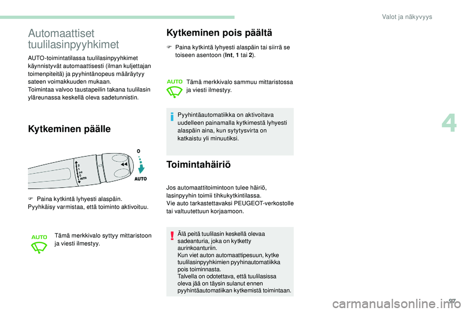 Peugeot 508 2019 Omistajan käsikirja (in Finnish) 97
Automaattiset
tuulilasinpyyhkimet
AUTO-toimintatilassa tuulilasinpyyhkimet
käynnistyvät automaattisesti (ilman kuljettajan
toimenpiteitä) ja pyyhintänopeus määräytyy
sateen voimakkuuden Peugeot 508 2019 Omistajan käsikirja (in Finnish) 97
Automaattiset
tuulilasinpyyhkimet
AUTO-toimintatilassa tuulilasinpyyhkimet
käynnistyvät automaattisesti (ilman kuljettajan
toimenpiteitä) ja pyyhintänopeus määräytyy
sateen voimakkuuden