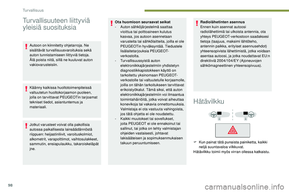 Peugeot 508 2019 Omistajan käsikirja (in Finnish) 98
Turvallisuuteen liittyviä
yleisiä suosituksia
Autoon on kiinnitetty ohjetarroja. Ne
sisältävät turvallisuusvaroituksia sekä
auton tunnistamiseen liittyviä tietoja.
Älä poista niitä, s Peugeot 508 2019 Omistajan käsikirja (in Finnish) 98
Turvallisuuteen liittyviä
yleisiä suosituksia
Autoon on kiinnitetty ohjetarroja. Ne
sisältävät turvallisuusvaroituksia sekä
auton tunnistamiseen liittyviä tietoja.
Älä poista niitä, s
