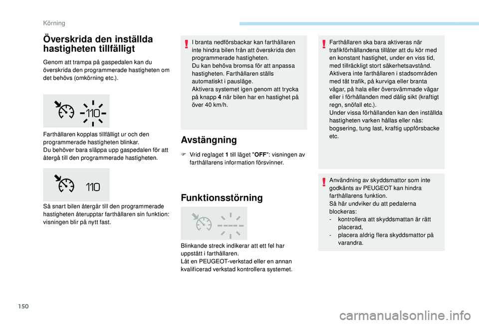 Peugeot 508 2019  Ägarmanual (in Swedish) 150
Överskrida den inställda 
hastigheten tillfälligt
Genom att trampa på gaspedalen kan du 
överskrida den programmerade hastigheten om 
det behövs (omkörning etc.).I branta nedförsbackar kan