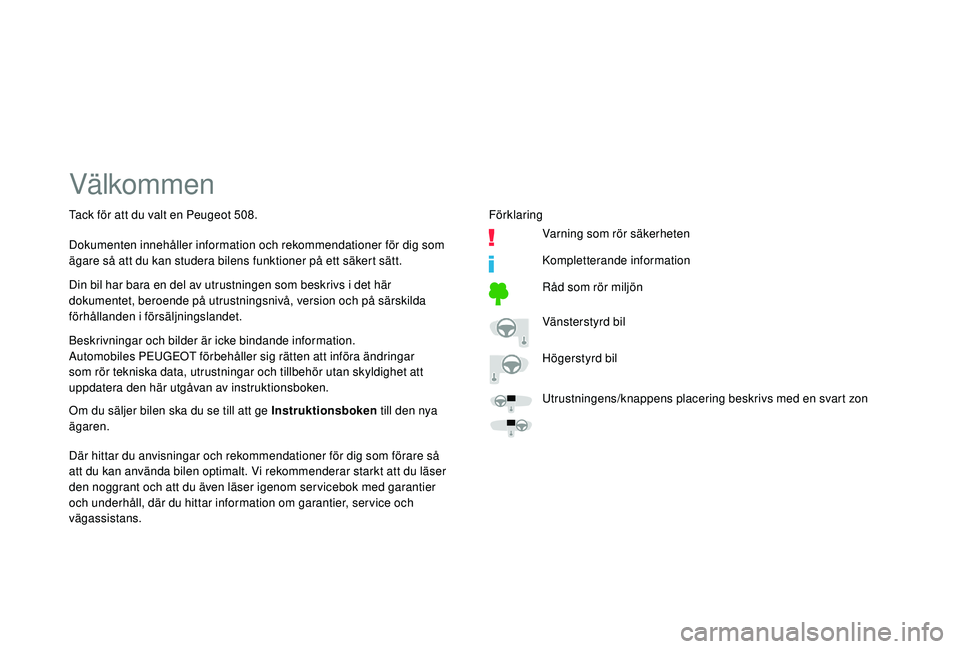 Peugeot 508 2019  Ägarmanual (in Swedish) Välkommen
Beskrivningar och bilder är icke bindande information.
Automobiles PEUGEOT förbehåller sig rätten att införa ändringar 
som rör tekniska data, utrustningar och tillbehör utan skyldi