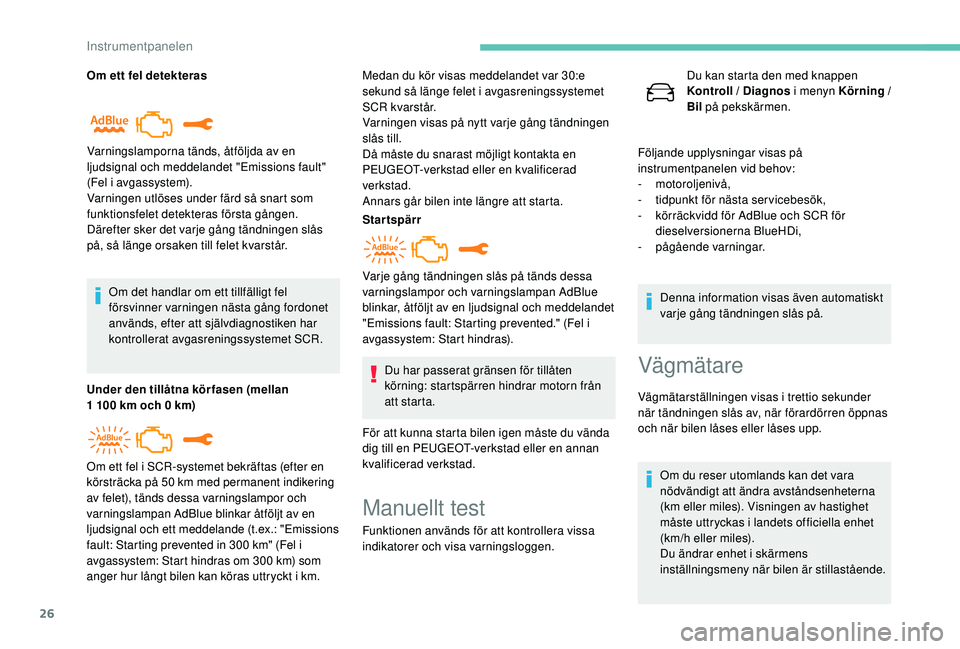 Peugeot 508 2019 Ägarmanual (in Swedish) 26
Om ett fel detekterasOm det handlar om ett tillfälligt fel
försvinner varningen nästa gång fordonet
används, efter att självdiagnostiken har
kontrollerat avgasreningssystemet SCR.
Under de Peugeot 508 2019 Ägarmanual (in Swedish) 26
Om ett fel detekterasOm det handlar om ett tillfälligt fel
försvinner varningen nästa gång fordonet
används, efter att självdiagnostiken har
kontrollerat avgasreningssystemet SCR.
Under de