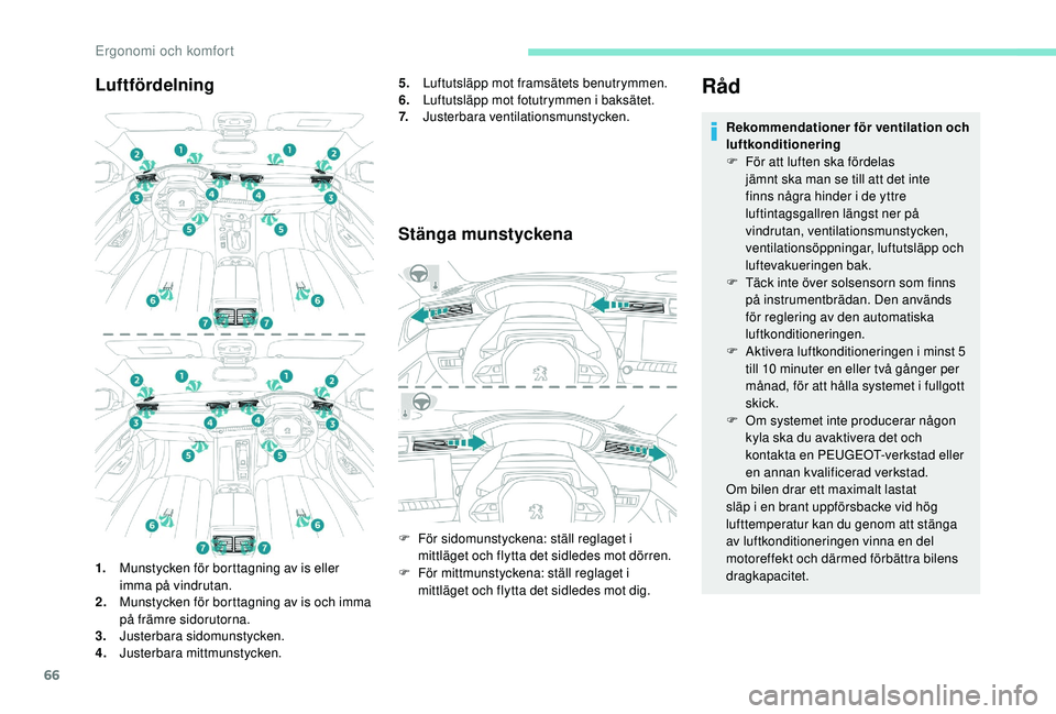 Peugeot 508 2019  Ägarmanual (in Swedish) 66
Luftfördelning
1.Munstycken för borttagning av is eller 
imma på vindrutan.
2. Munstycken för borttagning av is och imma 
på främre sidorutorna.
3. Justerbara sidomunstycken.
4. Justerbara mi