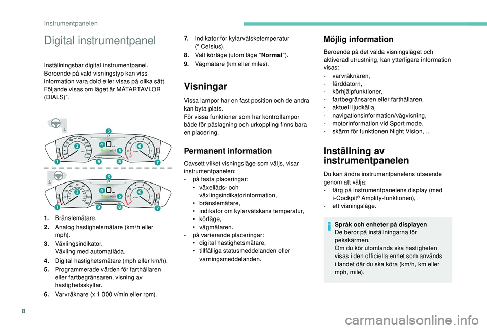 Peugeot 508 2019 Ägarmanual (in Swedish) 8
Digital instrumentpanel
Inställningsbar digital instrumentpanel.
Beroende på vald visningstyp kan viss
information vara dold eller visas på olika sätt.
Följande visas om läget är MÄTARTAVLO Peugeot 508 2019 Ägarmanual (in Swedish) 8
Digital instrumentpanel
Inställningsbar digital instrumentpanel.
Beroende på vald visningstyp kan viss
information vara dold eller visas på olika sätt.
Följande visas om läget är MÄTARTAVLO