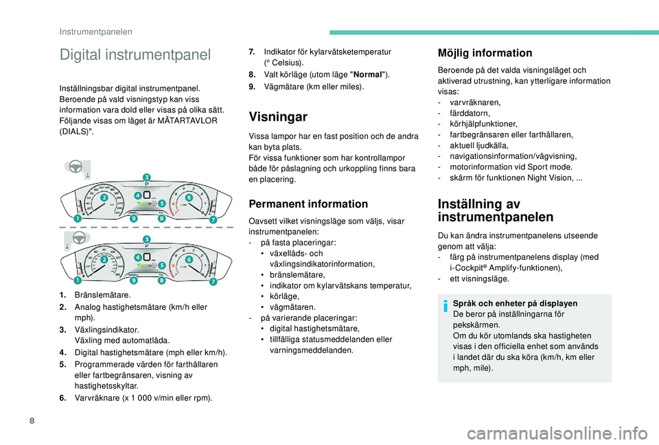 Peugeot 508 2019  Ägarmanual (in Swedish) 8
Digital instrumentpanel
Inställningsbar digital instrumentpanel.
Beroende på vald visningstyp kan viss 
information vara dold eller visas på olika sätt.
Följande visas om läget är MÄTARTAVLO