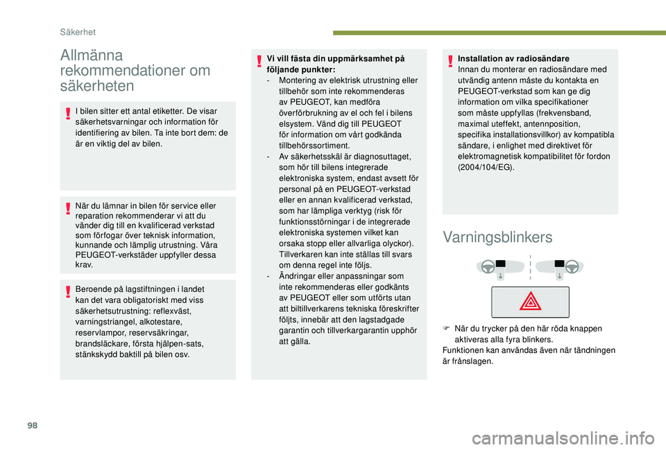 Peugeot 508 2019  Ägarmanual (in Swedish) 98
Allmänna 
rekommendationer om 
säkerheten
I bilen sitter ett antal etiketter. De visar 
säkerhetsvarningar och information för 
identifiering av bilen. Ta inte bort dem: de 
är en viktig del a