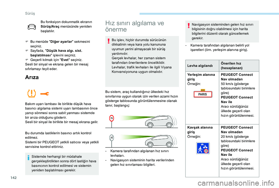 Peugeot 508 2019  Kullanım Kılavuzu (in Turkish) 142
Bu fonksiyon dokunmatik ekranın 
Sürüş/Araç menüsünde yeniden 
başlatılır.
F
 
B

u menüde " Diğer ayarlar " sekmesini 
seçiniz.
F
 
S

ayfada, " Düşük hava algı. sist
