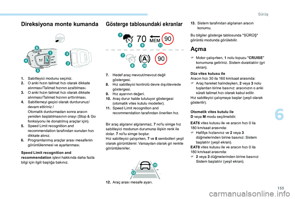 Peugeot 508 2019  Kullanım Kılavuzu (in Turkish) 153
Direksiyona monte kumanda
Speed Limit recognition and 
recommendation işlevi hakkında daha fazla 
bilgi için ilgili başlığa bakınız.
1.
Sabitleyici modunu seçiniz.
2. O anki hızın talim