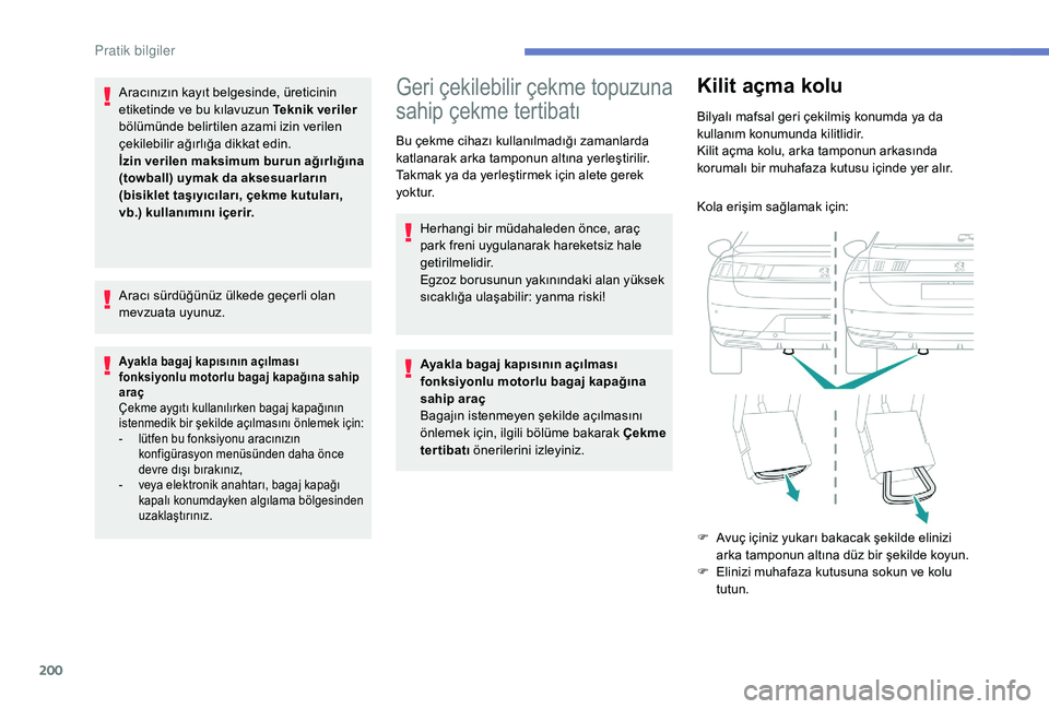 Peugeot 508 2019  Kullanım Kılavuzu (in Turkish) 200
Aracınızın kayıt belgesinde, üreticinin 
etiketinde ve bu kılavuzun Teknik veriler 
bölümünde belirtilen azami izin verilen 
çekilebilir ağırlığa dikkat edin.
İzin verilen maksimum 