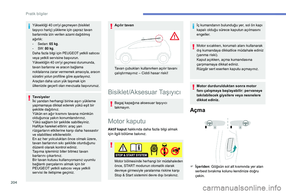 Peugeot 508 2019  Kullanım Kılavuzu (in Turkish) 204
Yüksekliği 40 cm'yi geçmeyen (bisiklet 
t aşıyıcı hariç) yükleme için çapraz tavan 
barlarında izin verilen azami dağıtılmış 
ağırlık:
-
 
S
 edan: 65 kg .
-
 
S
 W: 80 kg 