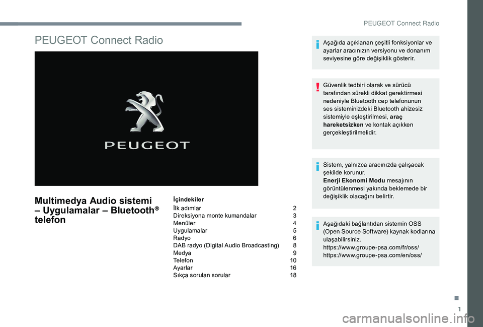 Peugeot 508 2019  Kullanım Kılavuzu (in Turkish) 1
PEUGEOT Connect Radio
Multimedya Audio sistemi 
– Uygulamalar – Bluetooth® 
telefon
İçindekiler
İlk adımlar 
 
2
D

ireksiyona monte kumandalar   
3
M

enüler   
4
U

ygulamalar 
 5
R

ady