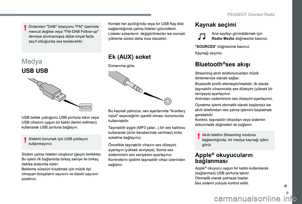 Peugeot 508 2019 Kullanım Kılavuzu (in Turkish) 9
Medya
USB USB
USB bellek çubuğunu USB portuna takın veya
USB cihazını uygun bir kablo (temin edilmez)
kullanarak USB portuna bağlayın.Sistemi korumak için USB çoklayıcı
kullanmayınız Peugeot 508 2019 Kullanım Kılavuzu (in Turkish) 9
Medya
USB USB
USB bellek çubuğunu USB portuna takın veya
USB cihazını uygun bir kablo (temin edilmez)
kullanarak USB portuna bağlayın.Sistemi korumak için USB çoklayıcı
kullanmayınız