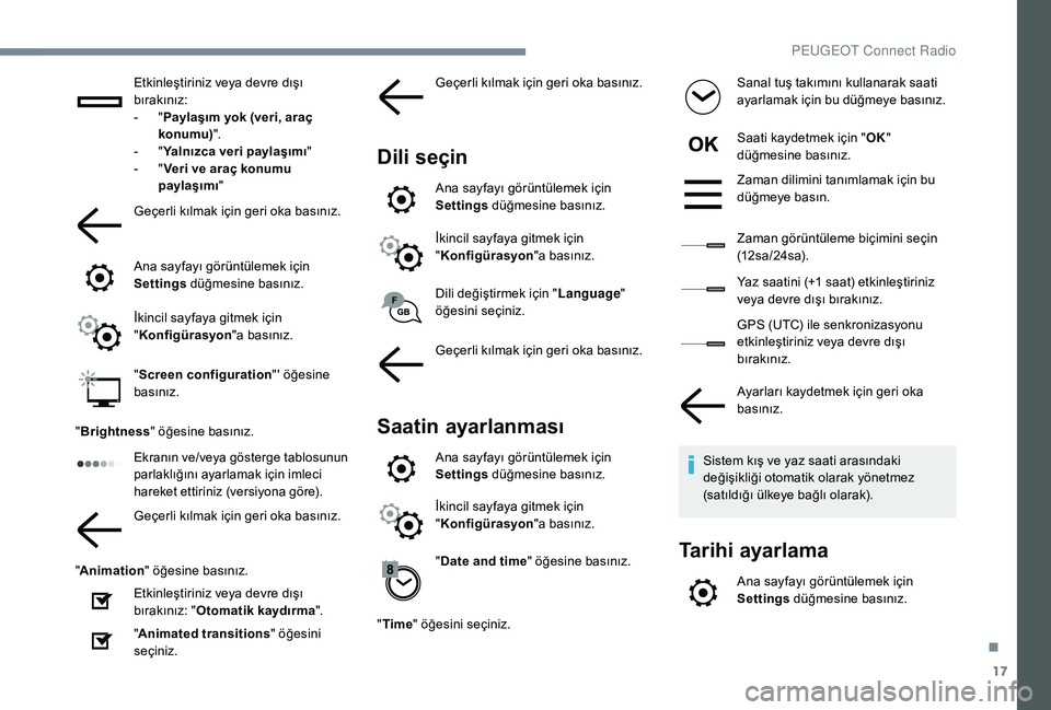 Peugeot 508 2019  Kullanım Kılavuzu (in Turkish) 17
Etkinleştiriniz veya devre dışı 
bırakınız:
- 
" P

aylaşım yok (veri, araç 
konumu) ".
-
 
" Y

alnızca veri paylaşımı "
-
 
" V

eri ve araç konumu 
paylaşım