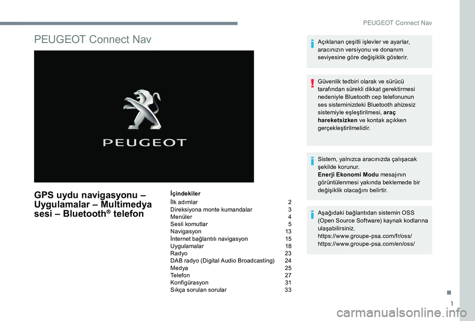 Peugeot 508 2019  Kullanım Kılavuzu (in Turkish) 1
PEUGEOT Connect Nav
GPS uydu navigasyonu – 
Uygulamalar – Multimedya 
sesi – Bluetooth
® telefon
İçindekiler
İlk adımlar  
2
D

ireksiyona monte kumandalar   
3
M

enüler   
4
S

esli ko