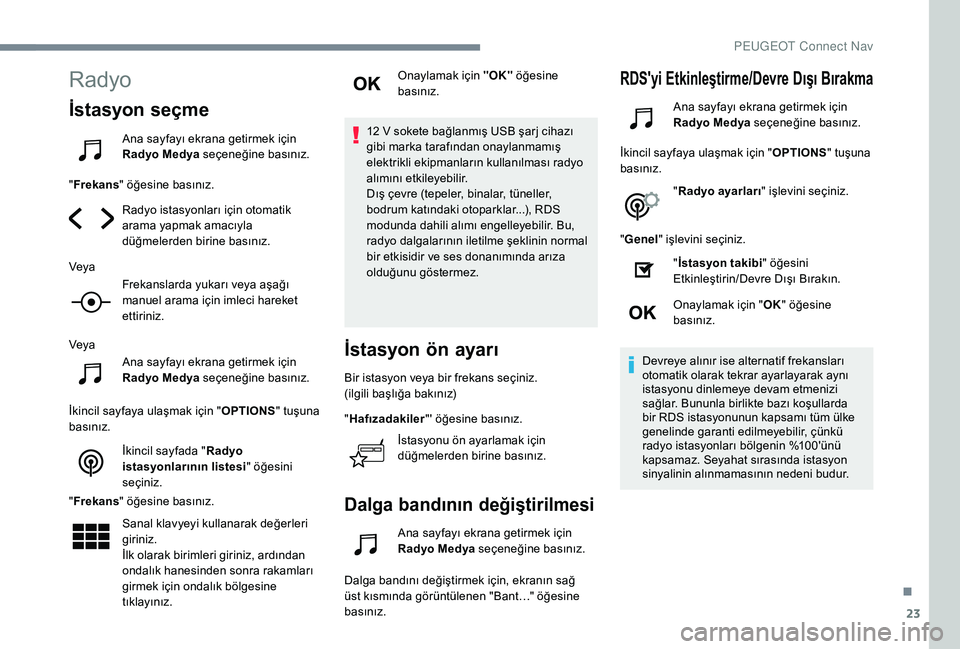 Peugeot 508 2019  Kullanım Kılavuzu (in Turkish) 23
Radyo
İstasyon seçme
Ana sayfayı ekrana getirmek için 
Radyo Medya seçeneğine basınız.
" Frekans " öğesine basınız.
Radyo istasyonları için otomatik 
arama yapmak amacıyla 
d