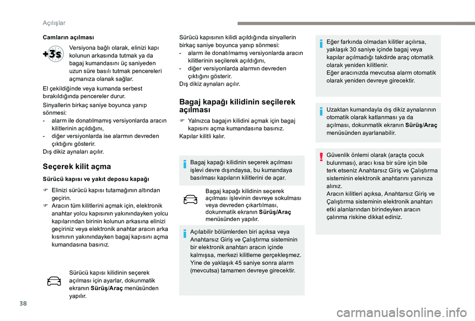 Peugeot 508 2019  Kullanım Kılavuzu (in Turkish) 38
Camların açılması
Sinyallerin birkaç saniye boyunca yanıp 
sönmesi:
- 
a
 larm ile donatılmamış versiyonlarda aracın 
kilitlerinin açıldığını,
-
 
d
 iğer versiyonlarda ise alarm�