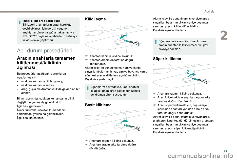 Peugeot 508 2019  Kullanım Kılavuzu (in Turkish) 41
Acil durum prosedürleri
Aracın anahtarla tamamen 
kilitlenmesi/kilidinin 
açılması
Bu prosedürler aşağıdaki durumlarda 
uygulanmalıdır:
- 
u
 zaktan kumanda pili boşalmış,
-
 
u
 zakt