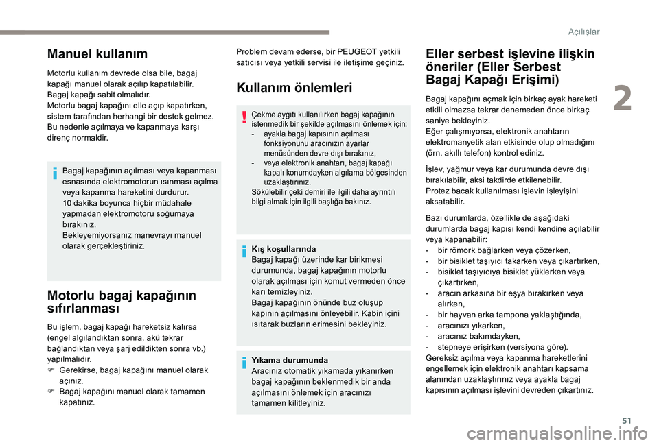 Peugeot 508 2019 Kullanım Kılavuzu (in Turkish) 51
Manuel kullanım
Motorlu kullanım devrede olsa bile, bagaj
kapağı manuel olarak açılıp kapatılabilir.
Bagaj kapağı sabit olmalıdır.
Motorlu bagaj kapağını elle açıp kapatırken,
s Peugeot 508 2019 Kullanım Kılavuzu (in Turkish) 51
Manuel kullanım
Motorlu kullanım devrede olsa bile, bagaj
kapağı manuel olarak açılıp kapatılabilir.
Bagaj kapağı sabit olmalıdır.
Motorlu bagaj kapağını elle açıp kapatırken,
s