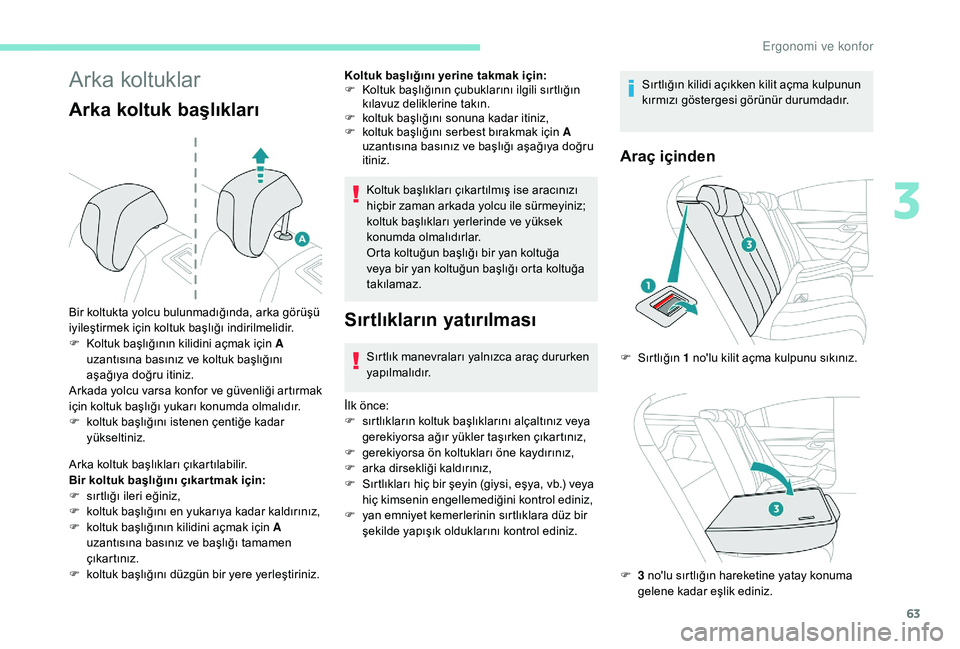 Peugeot 508 2019 Kullanım Kılavuzu (in Turkish) 63
Arka koltuklar
Arka koltuk başlıkları
Arka koltuk başlıkları çıkartılabilir.
Bir koltuk başlığını çıkar tmak için:
F
s
ırtlığı ileri eğiniz,
F
k
oltuk başlığını en y Peugeot 508 2019 Kullanım Kılavuzu (in Turkish) 63
Arka koltuklar
Arka koltuk başlıkları
Arka koltuk başlıkları çıkartılabilir.
Bir koltuk başlığını çıkar tmak için:
F
s
ırtlığı ileri eğiniz,
F
k
oltuk başlığını en y