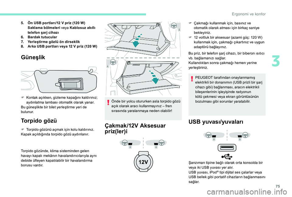 Peugeot 508 2019 Kullanım Kılavuzu (in Turkish) 75
5.Ön USB por tları/12 V priz (120 W)
Saklama bölmeleri veya Kablosuz akıllı
telefon şarj cihazı
6. Bardak tutucular
7. Yerleştirme gözlü ön dirseklik
8. Arka USB por tları veya 12 V p Peugeot 508 2019 Kullanım Kılavuzu (in Turkish) 75
5.Ön USB por tları/12 V priz (120 W)
Saklama bölmeleri veya Kablosuz akıllı
telefon şarj cihazı
6. Bardak tutucular
7. Yerleştirme gözlü ön dirseklik
8. Arka USB por tları veya 12 V p