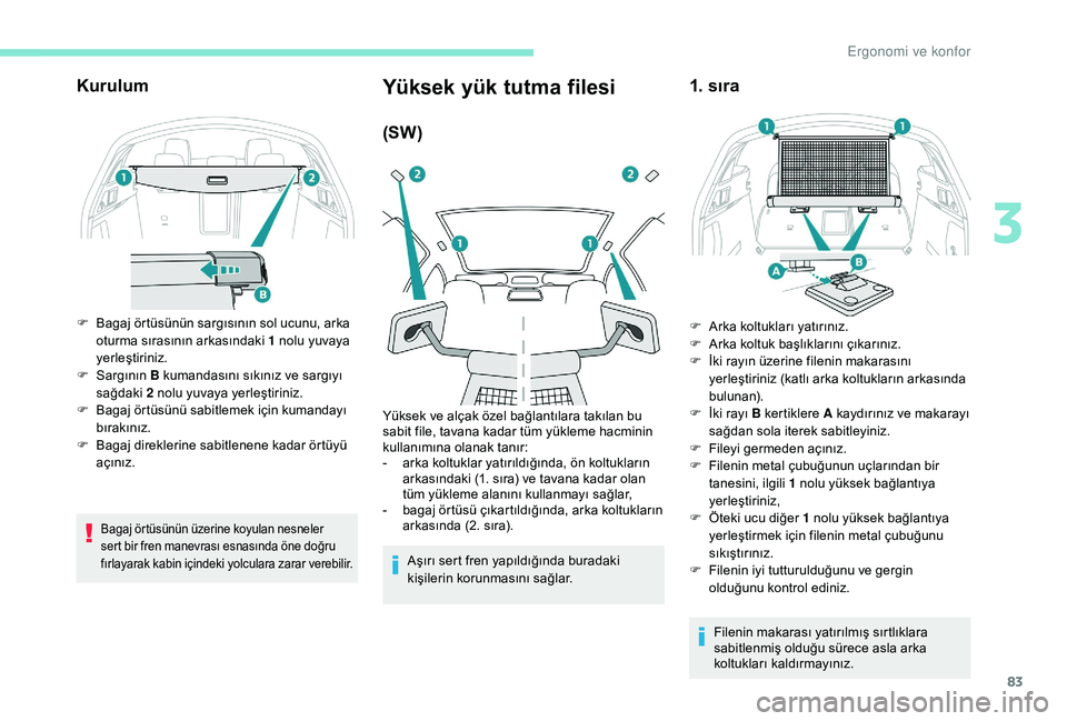 Peugeot 508 2019 Kullanım Kılavuzu (in Turkish) 83
Kurulum
F Bagaj örtüsünün sargısının sol ucunu, arka oturma sırasının arkasındaki 1 nolu yuvaya
yerleştiriniz.
F
S
argının B kumandasını sıkınız ve sargıyı
sağdaki 2 n Peugeot 508 2019 Kullanım Kılavuzu (in Turkish) 83
Kurulum
F Bagaj örtüsünün sargısının sol ucunu, arka oturma sırasının arkasındaki 1 nolu yuvaya
yerleştiriniz.
F
S
argının B kumandasını sıkınız ve sargıyı
sağdaki 2 n