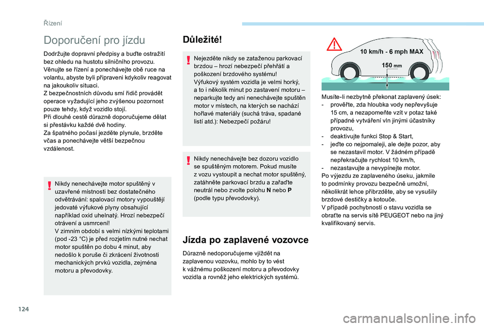 Peugeot 508 2019 Návod k obsluze (in Czech) 124
Doporučení pro jízdu
Dodržujte dopravní předpisy a buďte ostražití
bez ohledu na hustotu silničního provozu.
Věnujte se řízení a ponechávejte obě ruce na
volantu, abyste byli p Peugeot 508 2019 Návod k obsluze (in Czech) 124
Doporučení pro jízdu
Dodržujte dopravní předpisy a buďte ostražití
bez ohledu na hustotu silničního provozu.
Věnujte se řízení a ponechávejte obě ruce na
volantu, abyste byli p
