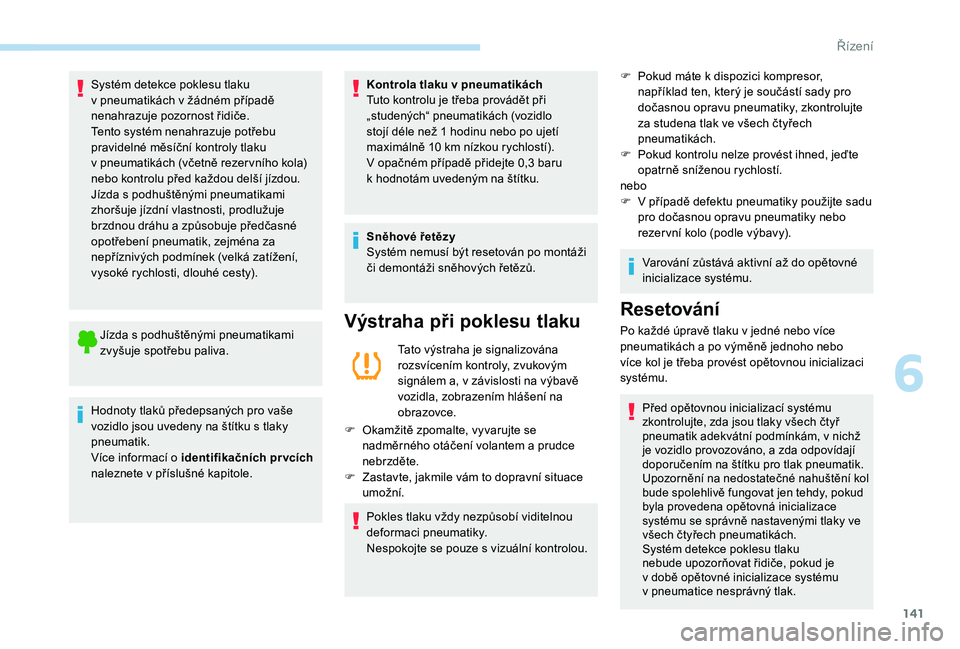 Peugeot 508 2019 Návod k obsluze (in Czech) 141
Systém detekce poklesu tlaku
v pneumatikách v žádném případě
nenahrazuje pozornost řidiče.
Tento systém nenahrazuje potřebu
pravidelné měsíční kontroly tlaku
v
pneumatik Peugeot 508 2019 Návod k obsluze (in Czech) 141
Systém detekce poklesu tlaku
v pneumatikách v žádném případě
nenahrazuje pozornost řidiče.
Tento systém nenahrazuje potřebu
pravidelné měsíční kontroly tlaku
v
pneumatik