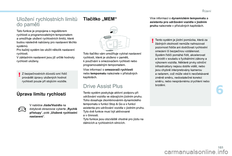 Peugeot 508 2019 Návod k obsluze (in Czech) 151
Uložení rychlostních limitů
do paměti
Tato funkce je propojena s regulátorem
r ychlosti a programovatelným tempomatem
a
umožňuje uložení rychlostních limitů, které
budou nás Peugeot 508 2019 Návod k obsluze (in Czech) 151
Uložení rychlostních limitů
do paměti
Tato funkce je propojena s regulátorem
r ychlosti a programovatelným tempomatem
a
umožňuje uložení rychlostních limitů, které
budou nás