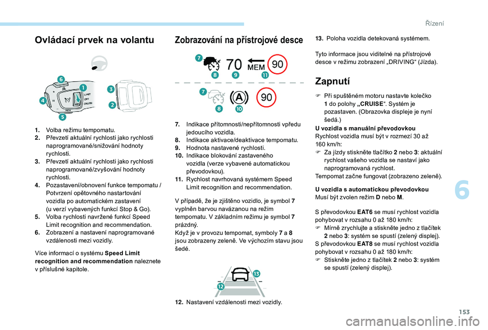 Peugeot 508 2019 Návod k obsluze (in Czech) 153
Ovládací prvek na volantu
Více informací o systému Speed Limit
re cognition and recommendation naleznete
v
příslušné kapitole.
1.
Volba režimu tempomatu.
2. Převzetí aktuální ry Peugeot 508 2019 Návod k obsluze (in Czech) 153
Ovládací prvek na volantu
Více informací o systému Speed Limit
re cognition and recommendation naleznete
v
příslušné kapitole.
1.
Volba režimu tempomatu.
2. Převzetí aktuální ry