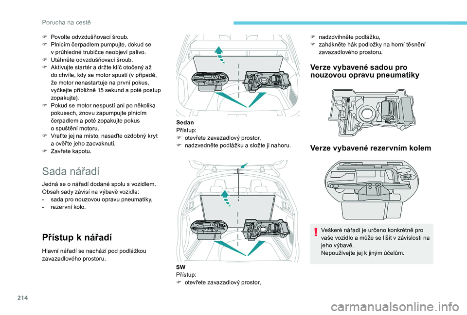 Peugeot 508 2019 Návod k obsluze (in Czech) 214
F Povolte odvzdušňovací šroub.
F P lnicím čerpadlem pumpujte, dokud se
v
průhledné trubičce neobjeví palivo.
F
U
táhněte odvzdušňovací šroub.
F
A
ktivujte startér a držt Peugeot 508 2019 Návod k obsluze (in Czech) 214
F Povolte odvzdušňovací šroub.
F P lnicím čerpadlem pumpujte, dokud se
v
průhledné trubičce neobjeví palivo.
F
U
táhněte odvzdušňovací šroub.
F
A
ktivujte startér a držt