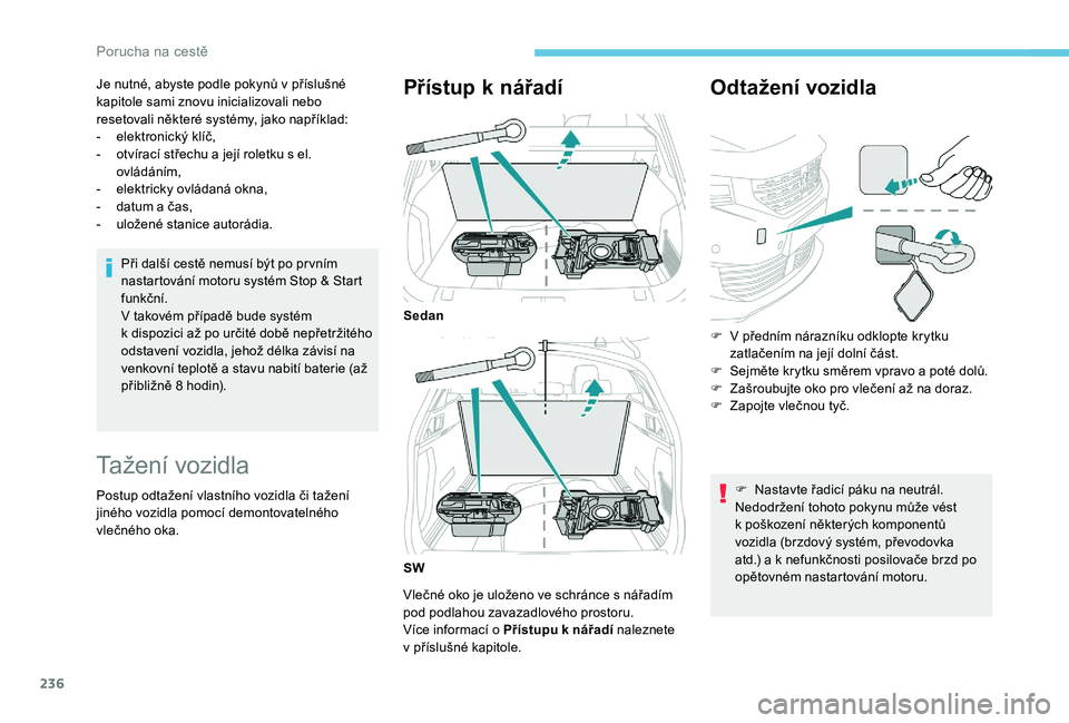Peugeot 508 2019 Návod k obsluze (in Czech) 236
Je nutné, abyste podle pokynů v příslušné
k apitole sami znovu inicializovali nebo
resetovali některé systémy, jako například:
-
e
lektronický klíč,
-
o
tvírací střechu a Peugeot 508 2019 Návod k obsluze (in Czech) 236
Je nutné, abyste podle pokynů v příslušné
k apitole sami znovu inicializovali nebo
resetovali některé systémy, jako například:
-
e
lektronický klíč,
-
o
tvírací střechu a
