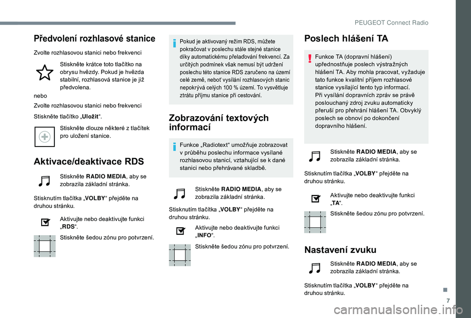 Peugeot 508 2019 Návod k obsluze (in Czech) 7
Předvolení rozhlasové stanice
Zvolte rozhlasovou stanici nebo frekvenciStiskněte krátce toto tlačítko na
obrysu hvězdy. Pokud je hvězda
stabilní, rozhlasová stanice je již
předvolena Peugeot 508 2019 Návod k obsluze (in Czech) 7
Předvolení rozhlasové stanice
Zvolte rozhlasovou stanici nebo frekvenciStiskněte krátce toto tlačítko na
obrysu hvězdy. Pokud je hvězda
stabilní, rozhlasová stanice je již
předvolena