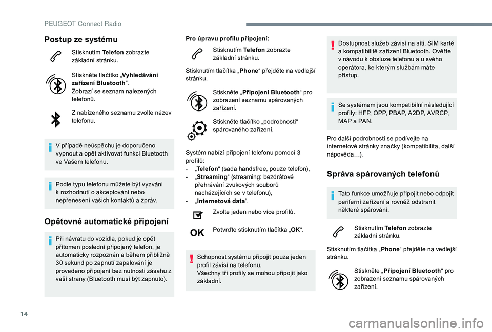 Peugeot 508 2019 Návod k obsluze (in Czech) 14
Postup ze systému
Stisknutím Telefon zobrazte
základní stránku.
Stiskněte tlačítko „ Vyhledávání
zařízení Bluetooth “.
Zobrazí se seznam nalezených
telefonů.
Z
nabízenéh Peugeot 508 2019 Návod k obsluze (in Czech) 14
Postup ze systému
Stisknutím Telefon zobrazte
základní stránku.
Stiskněte tlačítko „ Vyhledávání
zařízení Bluetooth “.
Zobrazí se seznam nalezených
telefonů.
Z
nabízenéh