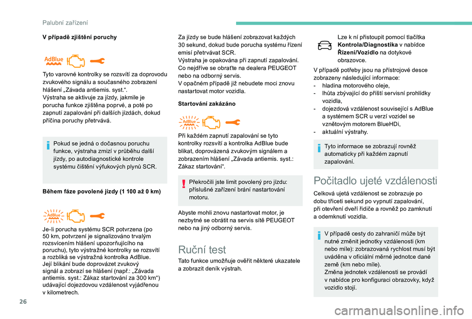 Peugeot 508 2019  Návod k obsluze (in Czech) 26
V případě zjištění poruchyP okud se jedná o   dočasnou poruchu 
funkce, výstraha zmizí v
  průběhu další 
jízdy, po autodiagnostické kontrole 
systému čištění výfukových plyn