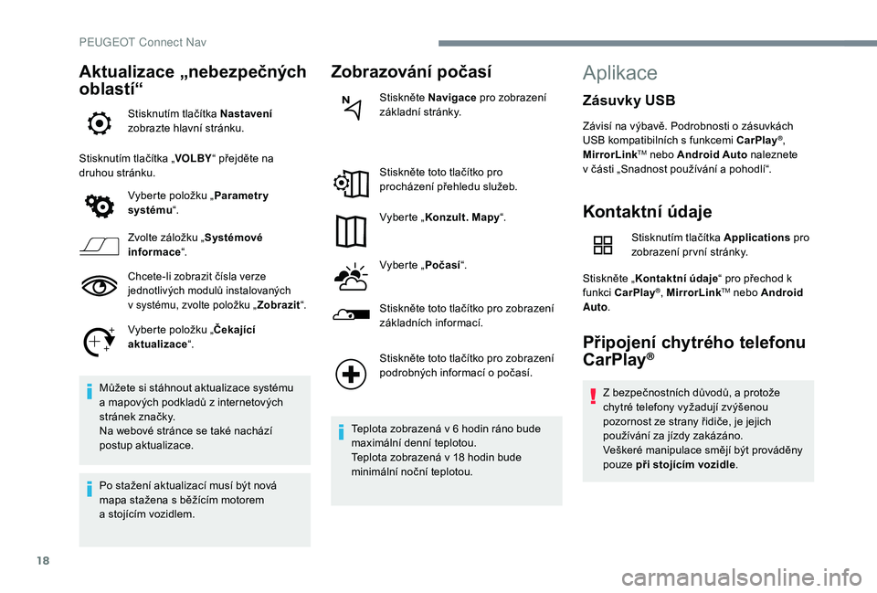 Peugeot 508 2019 Návod k obsluze (in Czech) 18
Aktualizace „nebezpečných
oblastí“
Stisknutím tlačítka Nastavení
zobrazte hlavní stránku.
Stisknutím tlačítka „ VOLBY“ přejděte na
druhou stránku.
Vyberte položku „ Par Peugeot 508 2019 Návod k obsluze (in Czech) 18
Aktualizace „nebezpečných
oblastí“
Stisknutím tlačítka Nastavení
zobrazte hlavní stránku.
Stisknutím tlačítka „ VOLBY“ přejděte na
druhou stránku.
Vyberte položku „ Par