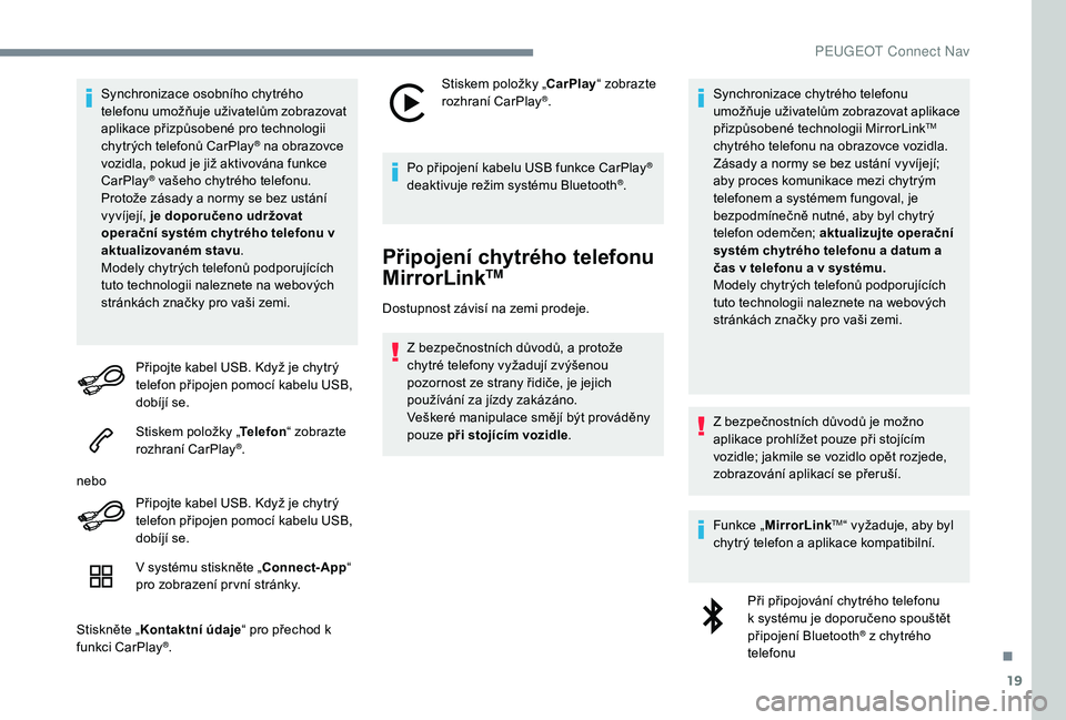 Peugeot 508 2019 Návod k obsluze (in Czech) 19
Synchronizace osobního chytrého
telefonu umožňuje uživatelům zobrazovat
aplikace přizpůsobené pro technologii
chytrých telefonů CarPlay
® na obrazovce
vozidla, pokud je již aktivov Peugeot 508 2019 Návod k obsluze (in Czech) 19
Synchronizace osobního chytrého
telefonu umožňuje uživatelům zobrazovat
aplikace přizpůsobené pro technologii
chytrých telefonů CarPlay
® na obrazovce
vozidla, pokud je již aktivov