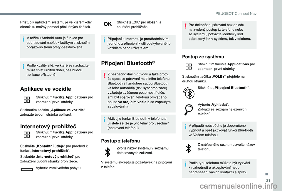 Peugeot 508 2019 Návod k obsluze (in Czech) 21
Přístup k nabídkám systému je ve kterémkoliv
okamžiku možný pomocí příslušných tlačítek.V režimu Android Auto je funkce pro
zobrazování nabídek krátkým stisknutím
obrazovk Peugeot 508 2019 Návod k obsluze (in Czech) 21
Přístup k nabídkám systému je ve kterémkoliv
okamžiku možný pomocí příslušných tlačítek.V režimu Android Auto je funkce pro
zobrazování nabídek krátkým stisknutím
obrazovk