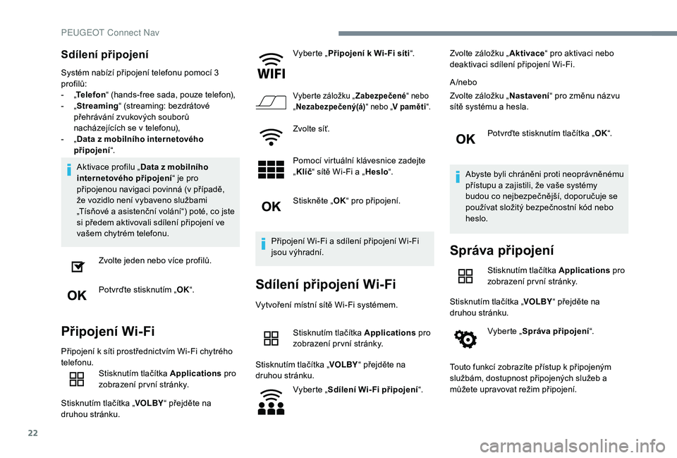 Peugeot 508 2019 Návod k obsluze (in Czech) 22
Sdílení připojení
Systém nabízí připojení telefonu pomocí 3
profilů:
-
„T
elefon “ (hands-free sada, pouze telefon),
-
„ S
treaming “ (streaming: bezdrátové
přehráván Peugeot 508 2019 Návod k obsluze (in Czech) 22
Sdílení připojení
Systém nabízí připojení telefonu pomocí 3
profilů:
-
„T
elefon “ (hands-free sada, pouze telefon),
-
„ S
treaming “ (streaming: bezdrátové
přehráván