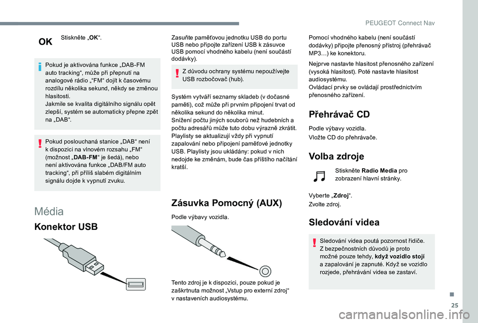 Peugeot 508 2019 Návod k obsluze (in Czech) 25
Stiskněte „OK“.
Pokud je aktivována funkce „DAB-FM
auto tracking“, může při přepnutí na
analogové rádio „“FM“ dojít k časovému
rozdílu několika sekund, někdy se změ Peugeot 508 2019 Návod k obsluze (in Czech) 25
Stiskněte „OK“.
Pokud je aktivována funkce „DAB-FM
auto tracking“, může při přepnutí na
analogové rádio „“FM“ dojít k časovému
rozdílu několika sekund, někdy se změ