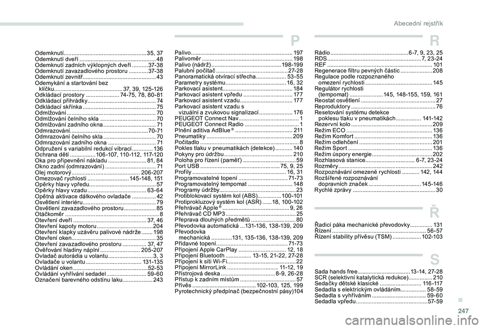 Peugeot 508 2019  Návod k obsluze (in Czech) 247
Odemknutí.................................................... 35, 37
Odemknutí dveří  ................................................ 48
O
demknutí zadních výklopných dveří  
..........