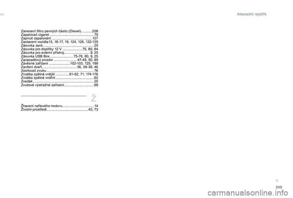 Peugeot 508 2019  Návod k obsluze (in Czech) 249
Zanesení filtru pevných částic (Diesel) ...........20 8
Zapalovač cigaret .............................................. 75
Z
apnutí zapalování
 .......................................... 