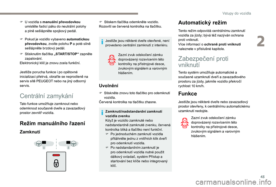 Peugeot 508 2019 Návod k obsluze (in Czech) 43
F U vozidla s manuální převodovkou
umístěte řadicí páku do neutrální polohy
a
plně sešlápněte spojkový pedál.
F
P
okud je vozidlo vybaveno automatickou
převodovkou , zv Peugeot 508 2019 Návod k obsluze (in Czech) 43
F U vozidla s manuální převodovkou
umístěte řadicí páku do neutrální polohy
a
plně sešlápněte spojkový pedál.
F
P
okud je vozidlo vybaveno automatickou
převodovkou , zv