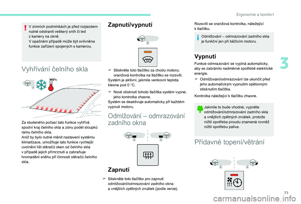 Peugeot 508 2019 Návod k obsluze (in Czech) 71
V zimních podmínkách je před rozjezdem
n utné odstranit veškerý sníh či led
z
kamery na okně.
V
opačném případě může být ovlivněna
funkce zařízení spojených s
kamero Peugeot 508 2019 Návod k obsluze (in Czech) 71
V zimních podmínkách je před rozjezdem
n utné odstranit veškerý sníh či led
z
kamery na okně.
V
opačném případě může být ovlivněna
funkce zařízení spojených s
kamero