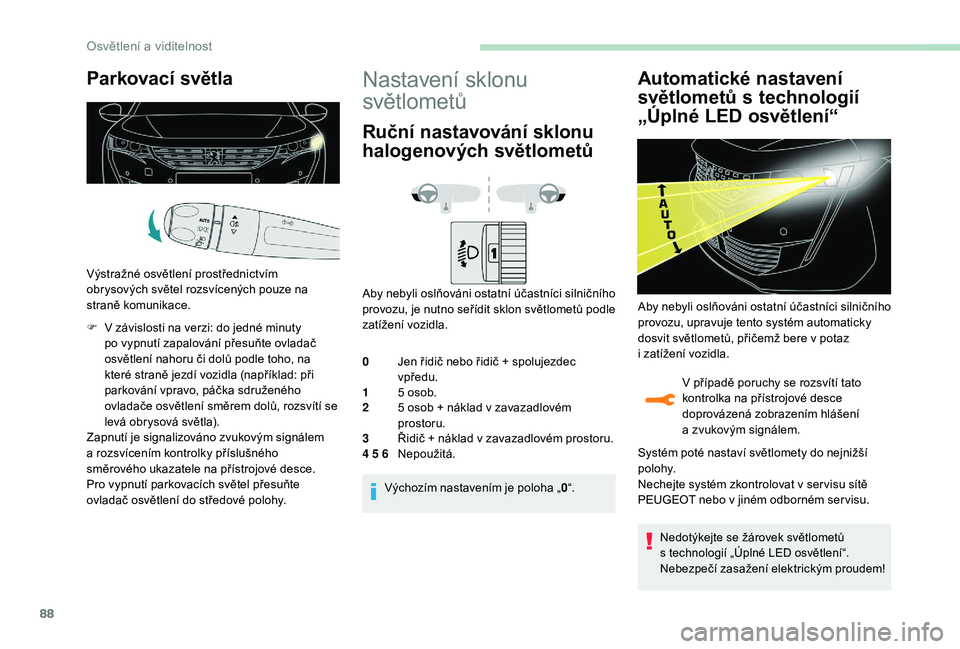 Peugeot 508 2019 Návod k obsluze (in Czech) 88
Parkovací světla
Výstražné osvětlení prostřednictvím
obrysových světel rozsvícených pouze na
straně komunikace.
F
V
závislosti na verzi: do jedné minuty
po vypnutí zapalová Peugeot 508 2019 Návod k obsluze (in Czech) 88
Parkovací světla
Výstražné osvětlení prostřednictvím
obrysových světel rozsvícených pouze na
straně komunikace.
F
V
závislosti na verzi: do jedné minuty
po vypnutí zapalová
